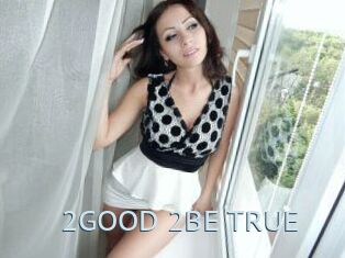 2GOOD_2BE_TRUE